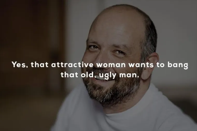 Da, ona atraktivna žena želi spavati si ovim starim, ružnim likom.