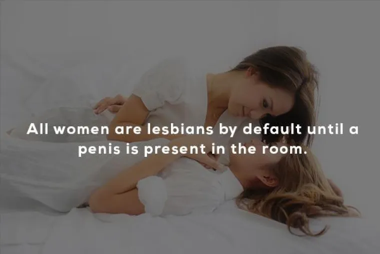 Sve žene su lezbijke. Dok se ne pojavi penis u kadru.