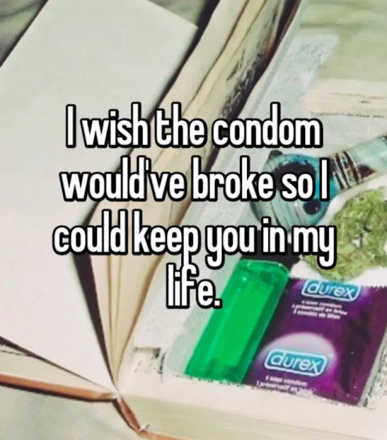 Da bar pukne kondom kako bih te mogla zadržati u svom životu.