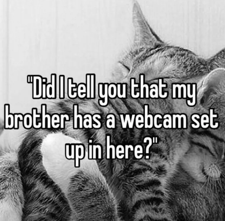 "Jesam li ti rekao da moj brat ima kameru u sobi?"