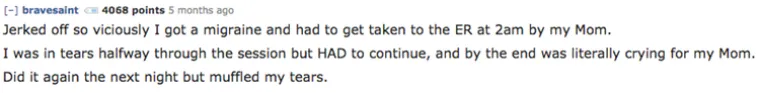Tako žestoko sam se zadovoljavao da sam dobio migrenu i počeo zazivati mamu. Vozili su me u hitnu oko 2 sata u noći. Sljedeće noći sam napravio isto, ali sam uspio obuzdati suze.