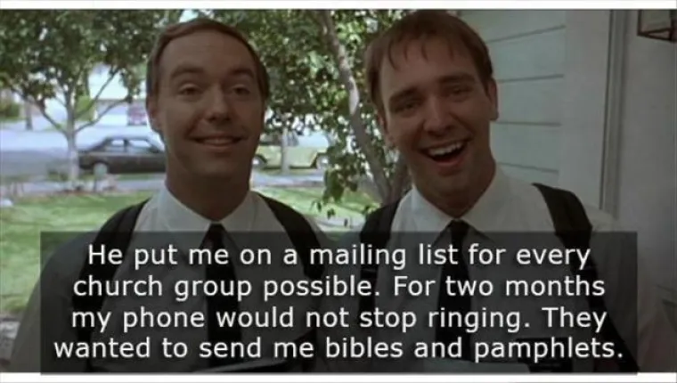 "Stavio me u bazu svake crkve i religijske grupe. Telefon mi je neprestano zvonio dva mjeseca. Svi su mi htjeli sladi Biblije i pamflete."
