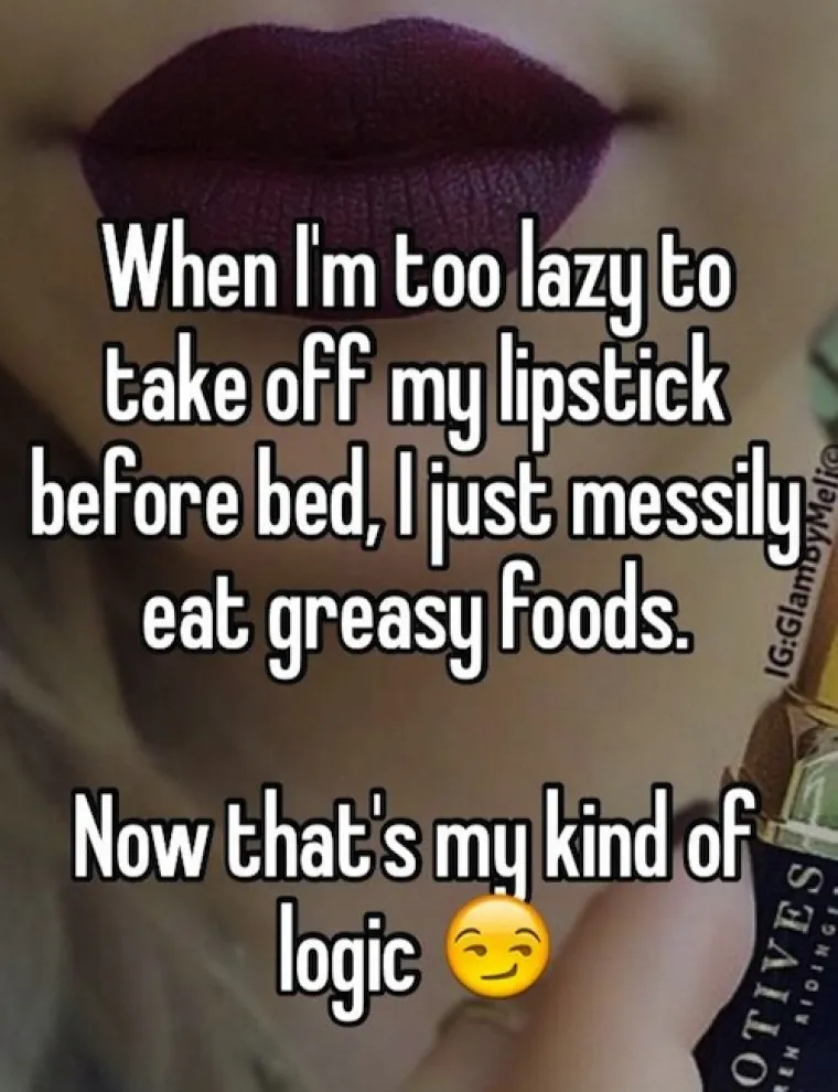 Kad mi se ne da skidati ruž, samo se zamrljam masnom hranom... To je moja logika