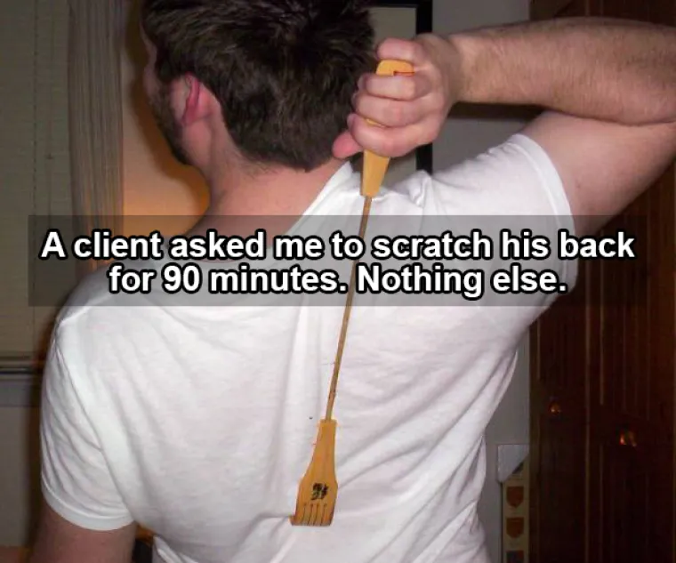Klijent me tražio da ga če&scaron;em po leđima 90 minuta. Ni&scaron;ta vi&scaron;e.