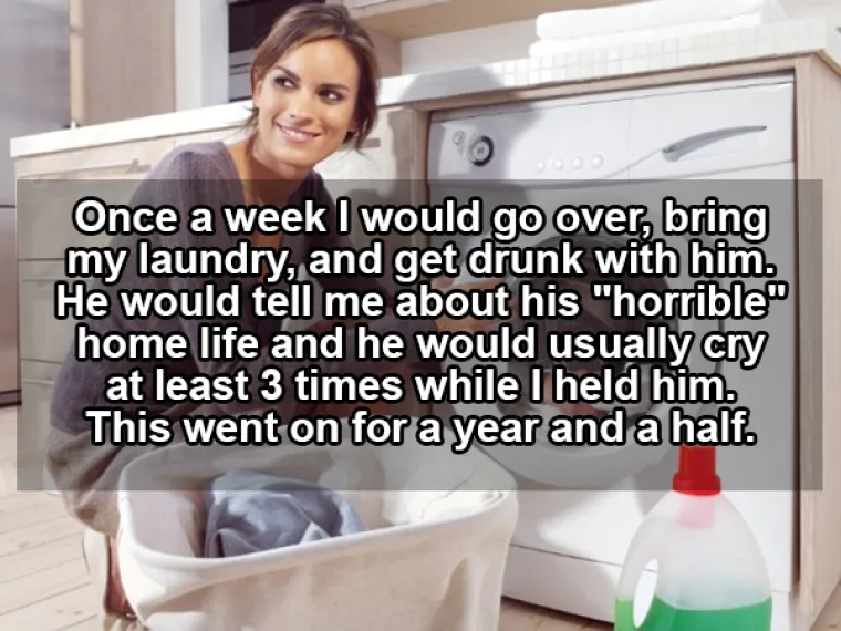 Platio me da mu jednom tjedno donesem rublje i pijem s njim. Onda bi mi se jadao oko svojeg užasnog obiteljskog života i plakao barem tri puta dok sam ga grlila. To je trajalo godinu i po.