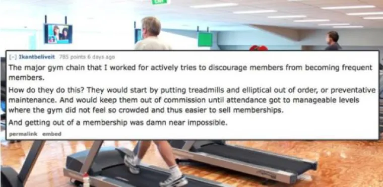 Radio sam u jednoj velikoj teretani u kojoj su pokušali ostvariti što više neaktivnih korisnika. Namjerno bi stavljali pokvarene sprave ili ih vječito popravljali tako da bi ljudi prestali dolaziti i da u teretani ne bi bila gužva, što bi privlačilo nove članova, a odustajanje od članstva bilo je pravi pakao.