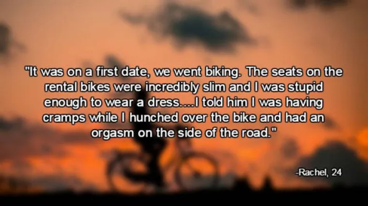 Bila sam na prvom spoju i otišli smo voziti bicikle. Sjedala na biciklima koje smo posudili bila su jako uska, a ja sam bila glupa i nosila haljinu. Rekla sam mu da imam grčeve dok sam svršavala, sva pogrbljena na biciklu pored ceste.
