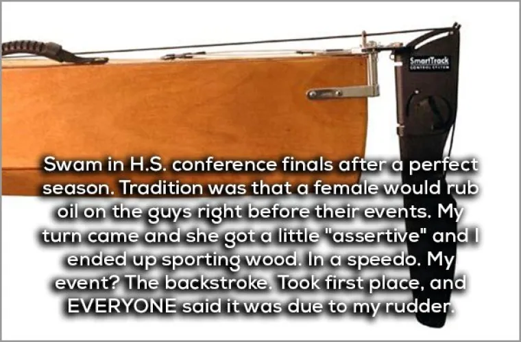 Bavio sam se plivanjem i običaj je bio da cure naulje dečke prije njihovog nastupa. Dobio sam erekciju. U malenim kupaćim gaćama. Moja disciplina bila je leđno. Odnio sam pobjedu, a svi su me nakon toga zezali da je to upravo zbog moje erekcije.