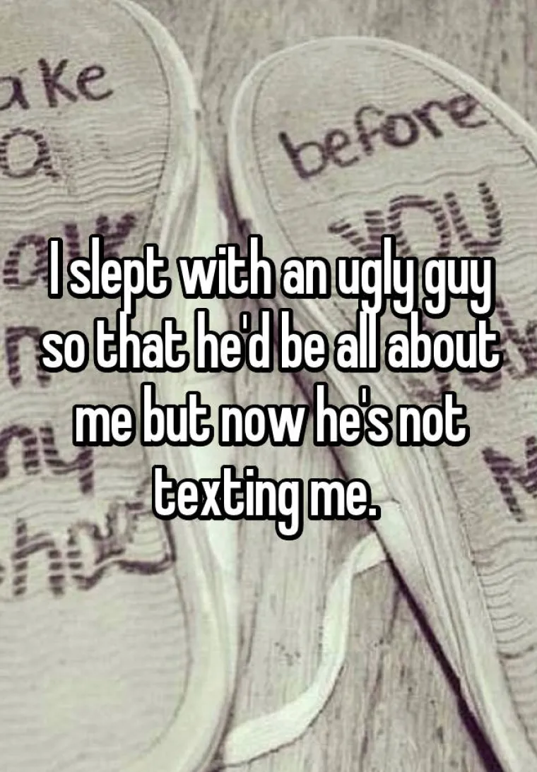 Spavala sam s ružnim frajerom tako da mi se potpuno posveti, a sada mi ne odgovara na poruke.