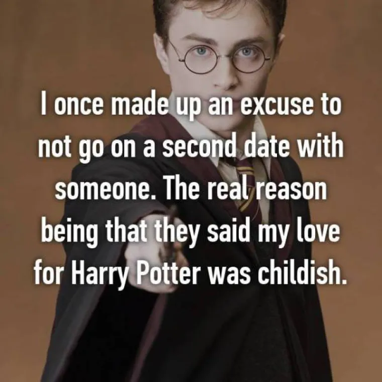 Jednom sam izmislio izliku da ne idem na drugi spoj s curom. Pravi razlog je bio to što je rekla da je moja ljubav prema Harryju Potteru djetinjasta.