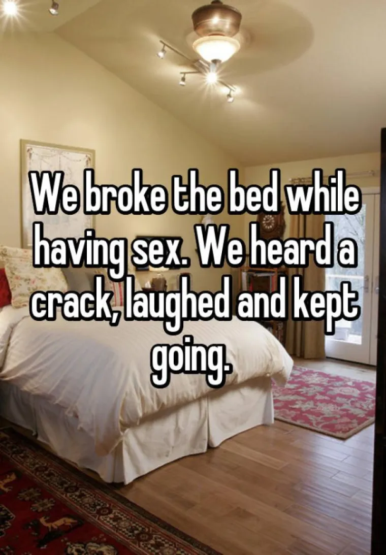 Potrgali smo krevet za vrijeme seksa. Čuli smo da puca, nasmijali se i nastavili.