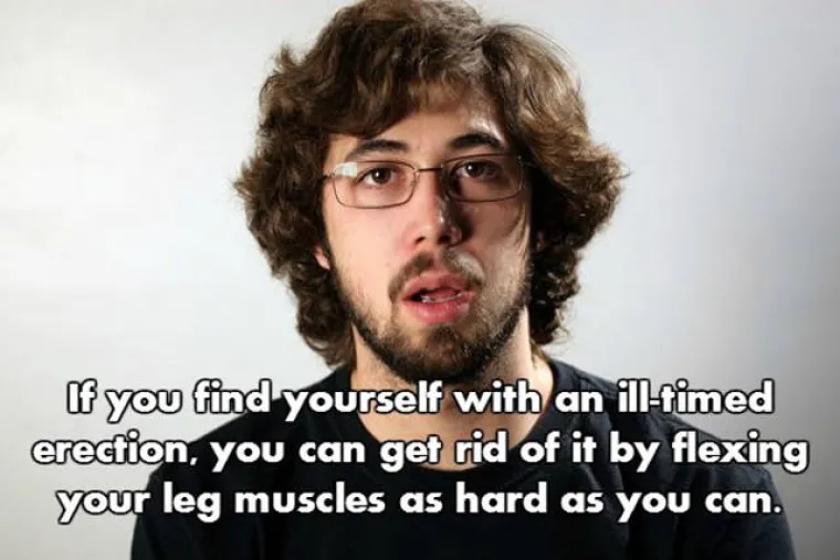 Ako vas zadesi erekcija u nezgodnom trenutku, možete je se rije&scaron;iti tako da stegnete nožne mi&scaron;iće &scaron;to jače možete jer tako preusmjerite dotok krvi.