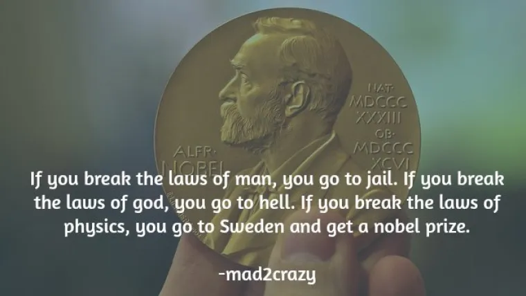 Ako prekr&scaron;i&scaron; ljudski zakon - ide&scaron; u zatvor, ako prekr&scaron;i&scaron; božji - u pakao, a ako prekr&scaron;i&scaron; zakone fizike- dobije&scaron; Nobelovu nagradu
