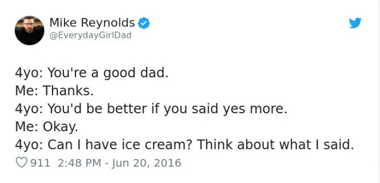 4-godi&scaron;njak: Ti si dobar tata. Ja: Hvala. 4-godi&scaron;njak: Bio bi bolji kad bi če&scaron;će govorio "da". Ja: Okej. 4-godi&scaron;njak: Mogu li dobiti sladoled? Razmisli o tome &scaron;to sam rekao.
