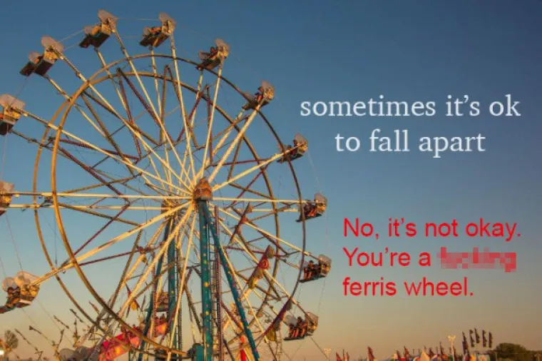 Ponekad je u redu slomiti se. NE, NIJE U REDU. TI SI JE*ENI VRTULJAK.