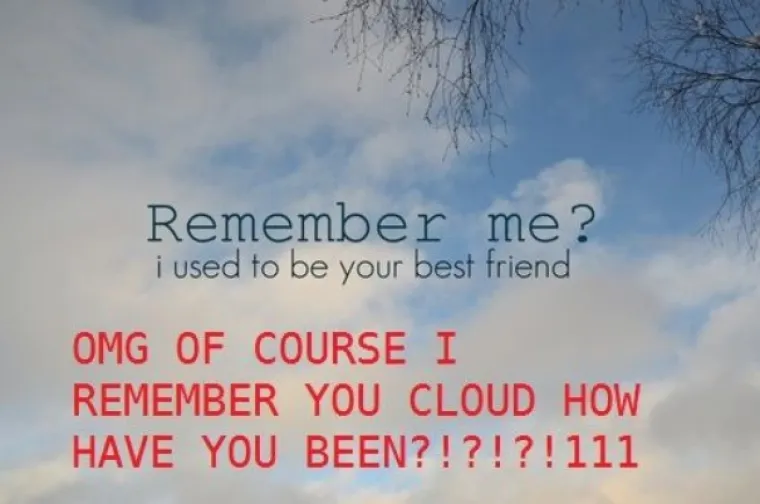 Sjeća&scaron; li me se? Bio sam ti prijatelj. OMG, NARAVNO DA TE SE SJEĆAM, OBLAČE. KAKO SI MI?