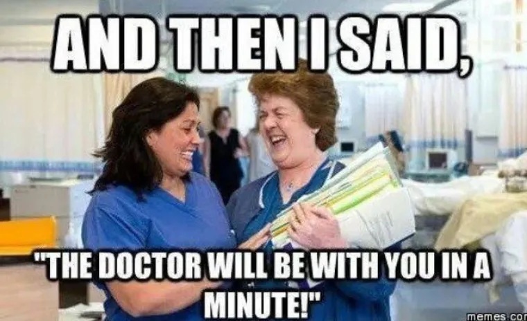 A onda smo im rekle "Doktor će biti s vama za minutu"