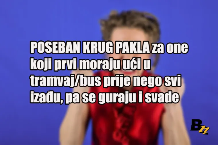 Ne želimo biti zločesti, ali ovih 15 vrsta ljudi zaslužuje poseban krug pakla