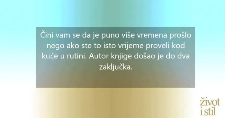 Osjećate da vam vrijeme samo curi kako godine prolaze? Evo kako ga usporiti