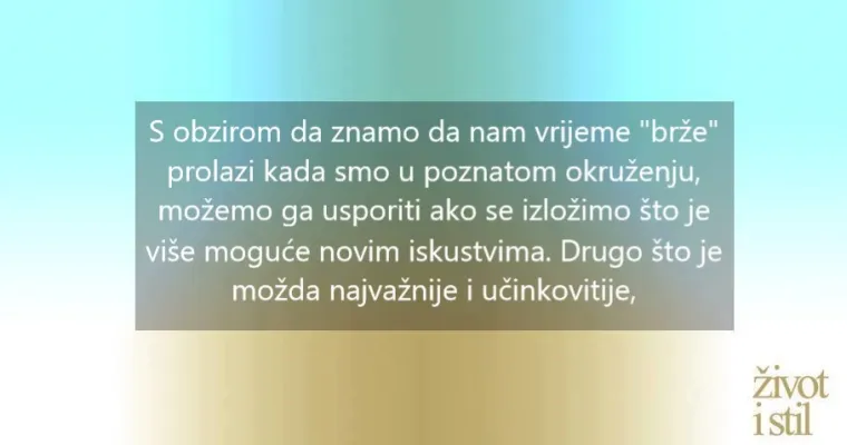 Osjećate da vam vrijeme samo curi kako godine prolaze? Evo kako ga usporiti