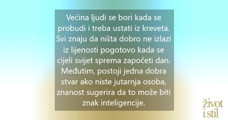 Ujutro ste lijeni kada se treba ustati iz kreveta? To može biti znak inteligencije