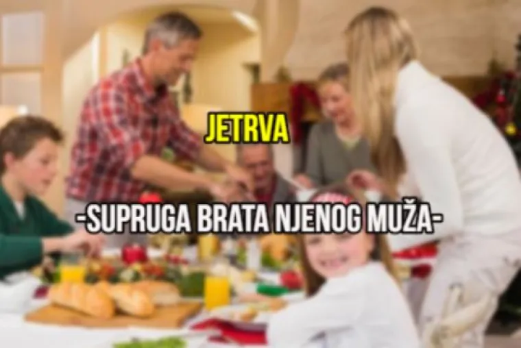 Zaova, jetrva: Jeste li čuli ikada za čudne nazive članova obitelji koji su vam sjedili za blagdanskim stolom?