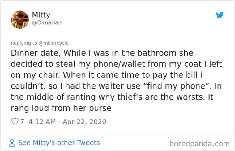 Bili smo na večeri. Dok sam bio na WC-u ukrala mi je novčanik i mobitel iz kaputa koji je bio na stolici. Kada je do&scaron;lo vrijeme da platim račun nisam mogao. Rekao sam konobaru da mi pomogne s Find My Phone aplikacijom. Bio sam usred monologa o tome kako su lopovi najgori, kada joj je iz torbice zazvonio moj mobitel