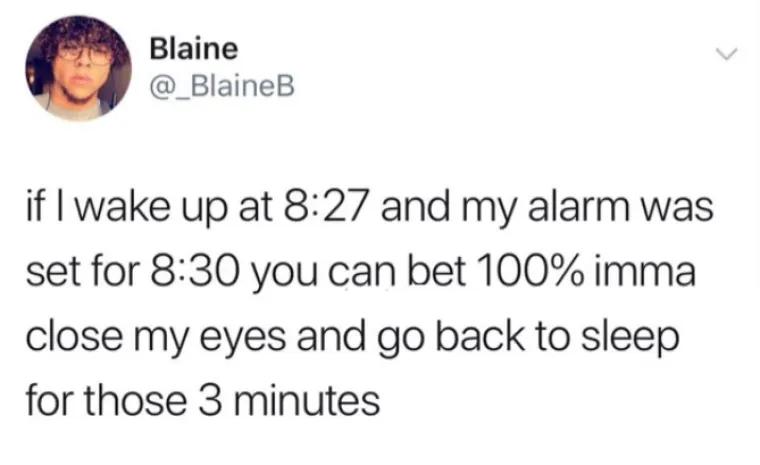 Ako se probudim u 8:27, a alarm mi je zakazan za 8:30, možete se kladiti da ću poku&scaron;ati odspavati te tri minute