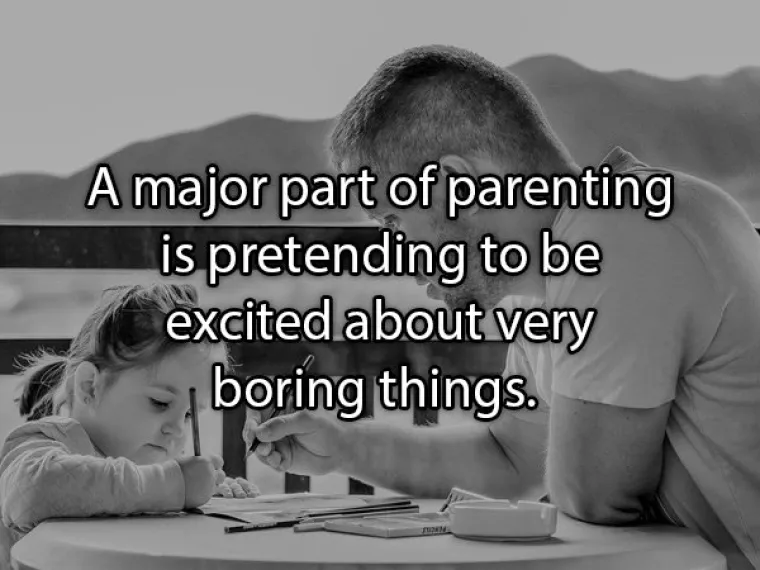 Veliki dio roditeljstva sastoji se od toga da se pretvarate kako ste uzbuđeni zbog nekih stvari koje su zapravo dosadne.