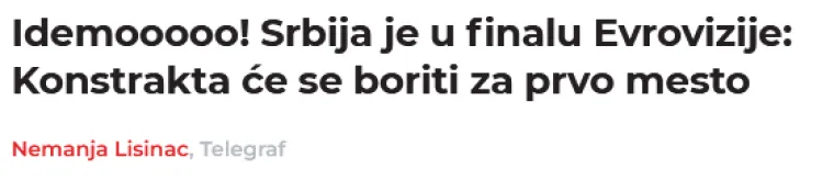 Srpski Telegraf je odmah izvijestio o ulasku Konstrakte u finale, i to poprilično skromno i bez pretjerane hvale za njihovu predstavnicu. &quot;Idemooooo! Srbija je u finalu Eurosonga: Konstrakta će se boriti za prvo mjesto&quot;, napisali su te nisu posvetili nijedan članak tome da je Konstrakta proglašena posljednjom finalisticom Eurosonga, kao što su imali ostali srpski mediji...