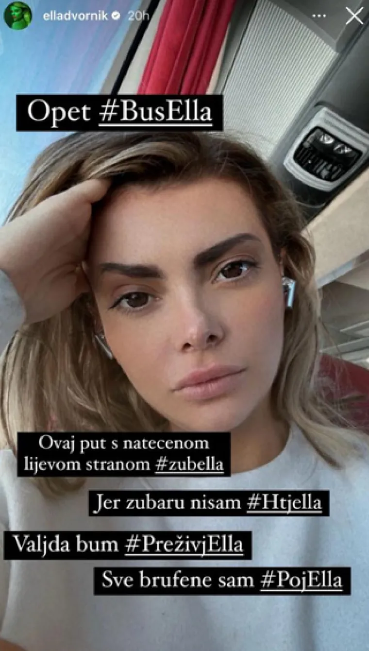 Podsjetimo, Ella je nedavno putovala na relaciji Bale-Zagreb, ali taj put putovanje joj nije bilo baš bajno i sjajno zbog zubobolje. &quot;&apos;Opet #BusElla. Ovaj put s natečenom lijevom stranom. #zubella. Jer zubaru nisam #Htjella. Valjda bum #PreživjElla. Sve brufene sam #Pojella&quot;, napisala je.