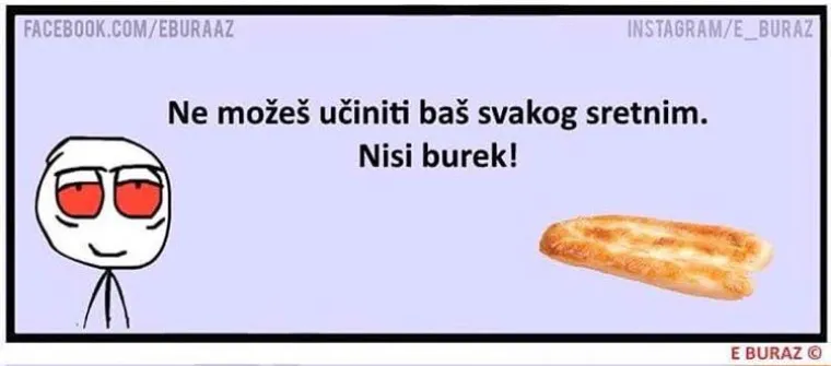 'Ne možeš svakog učiniti sretnim, nisi burek!' 30 najjačih burazovih izjava