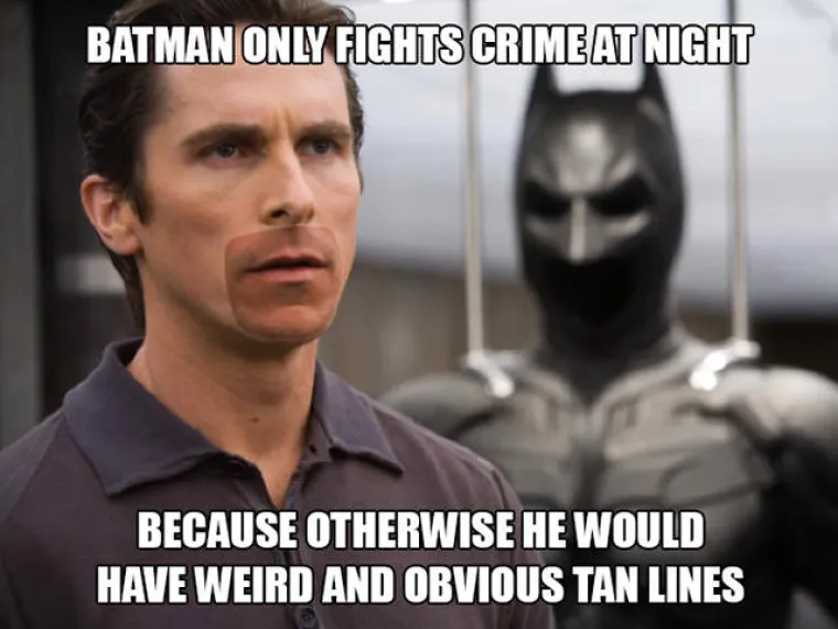 Batman se bori protiv kriminalaca noću jer bi inače zbog osunčane kože oko ustiju svi znali tko je Batman.