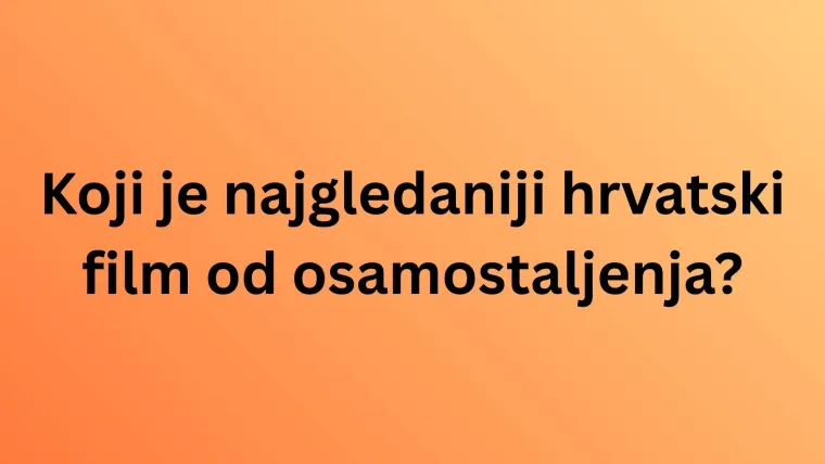 Sigurno ste ih pogledali barem jednom, a koliko znate o kultnim hrvatskim filmovima?