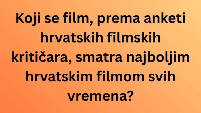 Sigurno ste ih pogledali barem jednom, a koliko znate o kultnim hrvatskim filmovima?