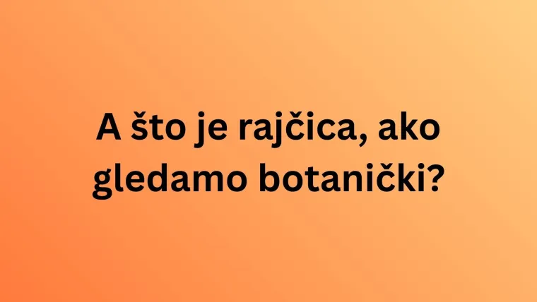 Jesu li ove namirnice voće ili povrće? Pazite, lako se poskliznuti na pitanjima