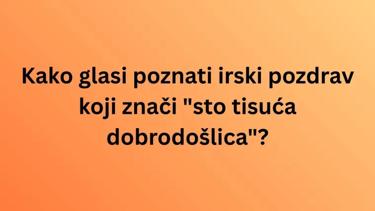 Oku&scaron;aj znanje na pitanjima o Irskoj, ali pazi jer nisu lagana kao &scaron;to misli&scaron;