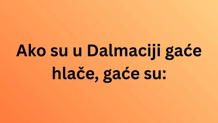 Razumijete li ove dalmatinske izraze? Pomalo, nije pri&scaron;a, samo neka su odgovori u sridu