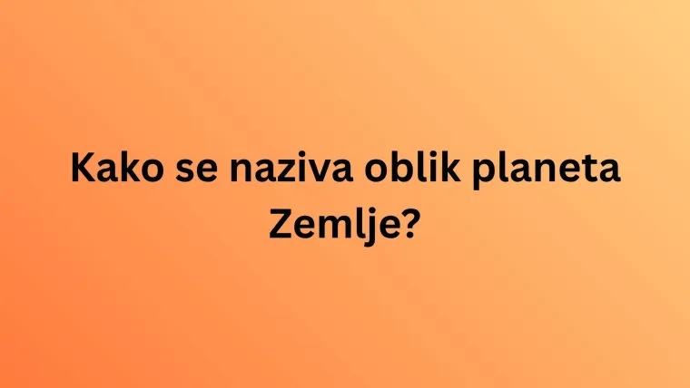 Nemojte zabrljati na ovom kvizu: Svaki stanovnik Zemlje trebao bi znati sljedeće činjenice