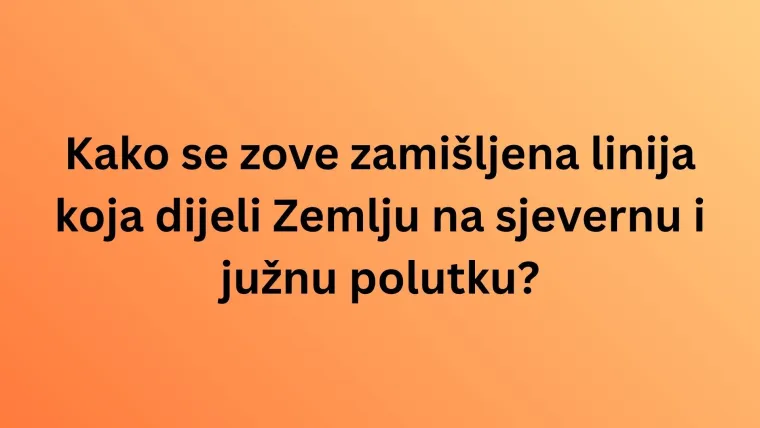 Nemojte zabrljati na ovom kvizu: Svaki stanovnik Zemlje trebao bi znati sljedeće činjenice