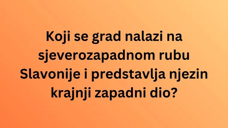 Misli&scaron; da zna&scaron; sve činjenice o gradovima Slavonije i njihovim obilježjima? Dokaži se na kvizu