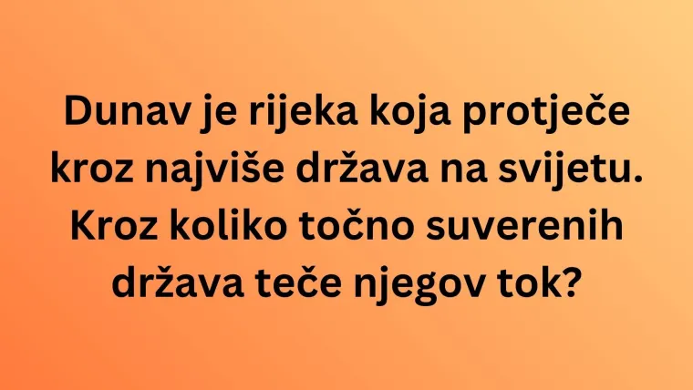 Svaki ljubitelj geografije mora točno odgovoriti na pitanja o Dunavu: Pazi jer nisu laka
