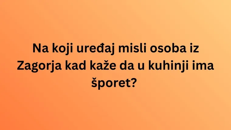 Dalmatinci kažu jedno, Zagorci drugo, a vi? Pogodite nazive predmeta iz cijele Hrvatske u kvizu