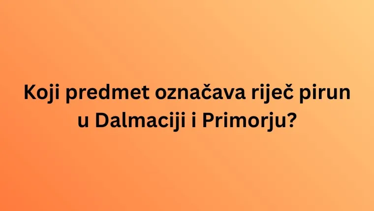 Dalmatinci kažu jedno, Zagorci drugo, a vi? Pogodite nazive predmeta iz cijele Hrvatske u kvizu