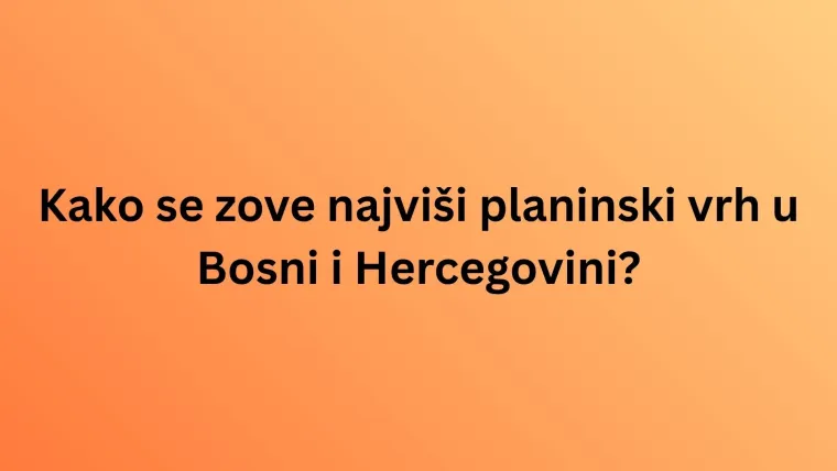 Zna&scaron; li i&scaron;ta o planinama, rijekama i gradovima BiH? Vrijeme je da nam to pokaže&scaron; na kvizu