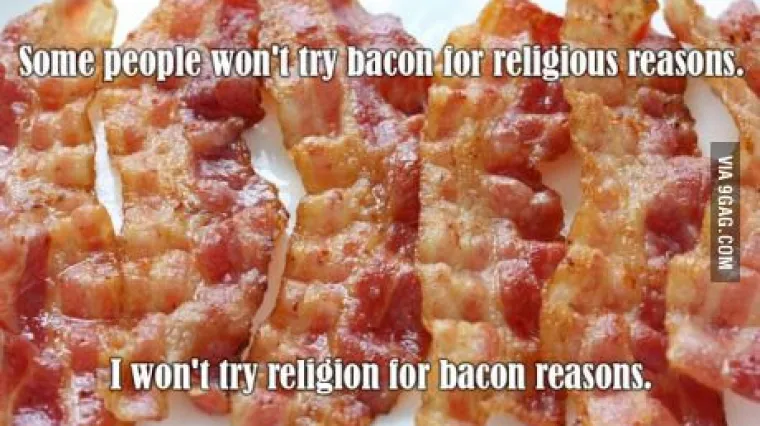 Neki odbijaju slaninu zbog religijskih razloga, drugi odbijaju religiju zbog slaninskih razloga